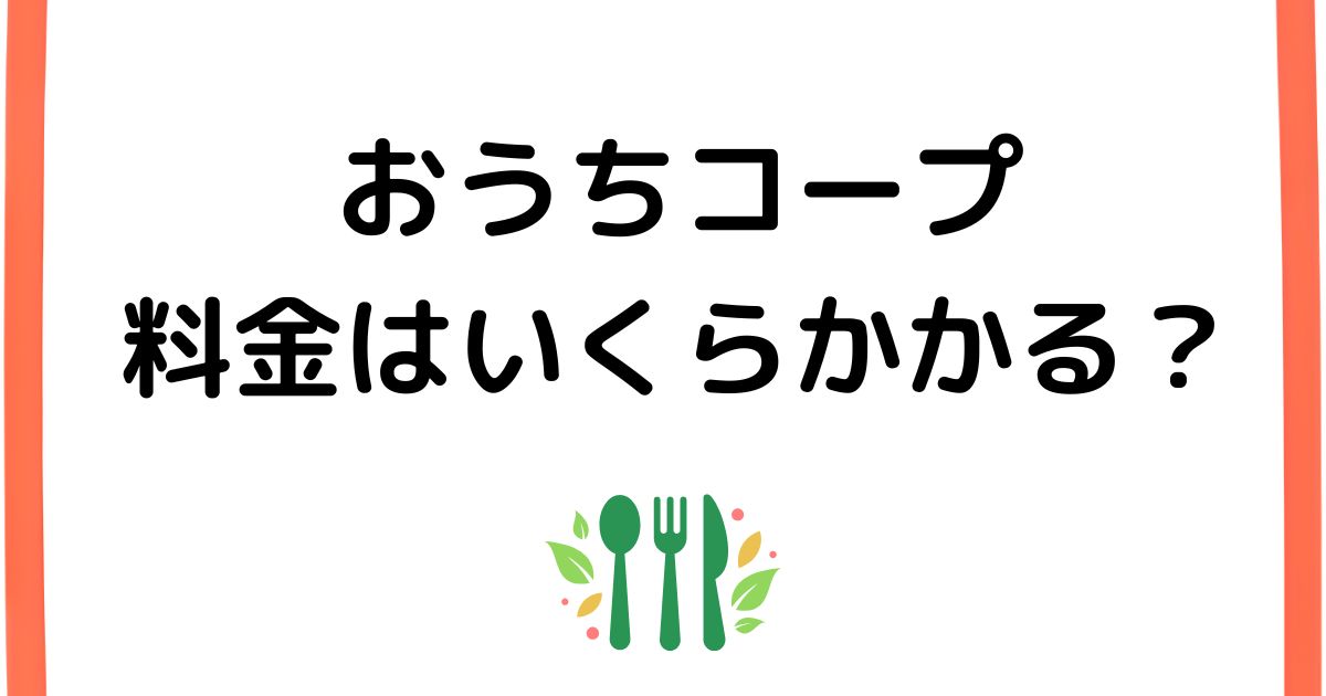 おうちコープの料金はいくらかかる？