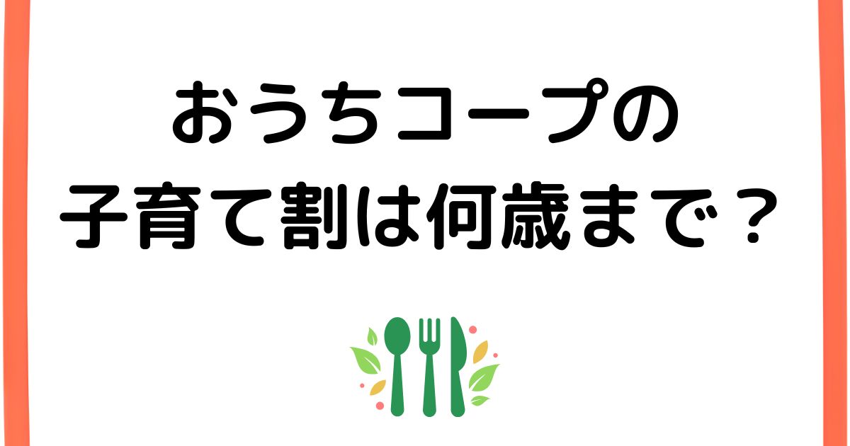 おうちコープの子育て割は何歳まで？